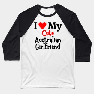 I Love My Cute Australian Girlfriend - Romantic Australia couple Love Baseball T-Shirt